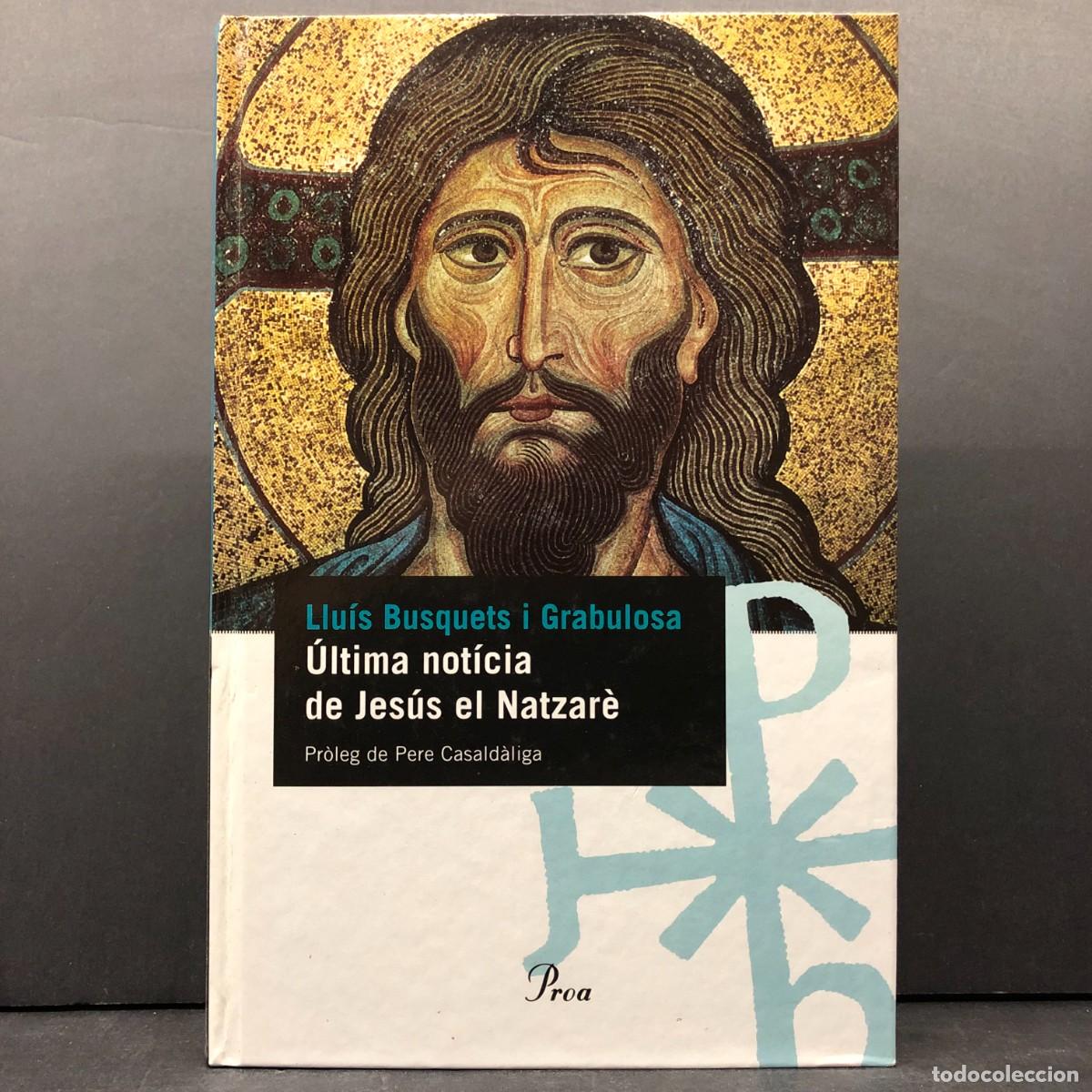 Libros de segunda mano: &Uacute;LTIMA NOT&Iacute;CIA DE JES&Uacute;S DE NATZAR&Egrave; - LLU&Iacute;S BUSQUETS I GRABULOSA - PROA / 4724