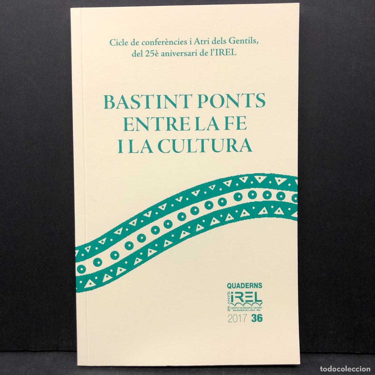 Libros de segunda mano: BASTINT PONTS ENTRE LA FE I LA CULTURA - 25 ANIVERSARI IREL - QUADERNS IREL - N&ordm; 36 - 2017 / 4745