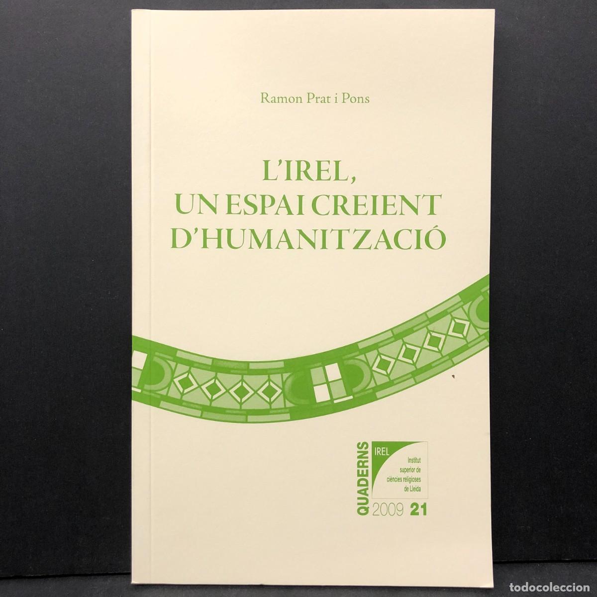 Libros de segunda mano: L'IREL, UN ESPAI CREIENT D'HUMANITZACI&Oacute; - RAMON PRAT I PONS - QUADERNS IREL - N&ordm; 21 - 2009 / 4750