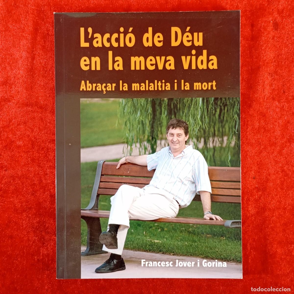 Libros de segunda mano: L'ACCI&Oacute; DE D&Eacute;U EN LA MEVA VIDA, ABRA&Ccedil;AR LA MALATIA I LA MORT - FRANCESC JOVE I GORINA - 2024/ 4804