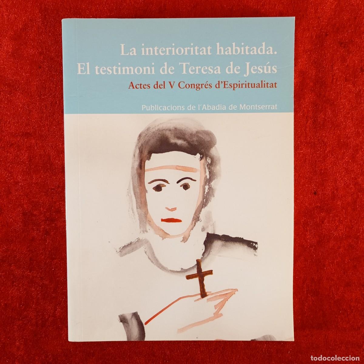 Libros de segunda mano: LA INTERIORITAT HABITADA. EL TESTIMONIO DE TERESA DE JES&Uacute;S - ACTES V CONGR&Eacute;S D'ESPIRITUALITAT / 4845