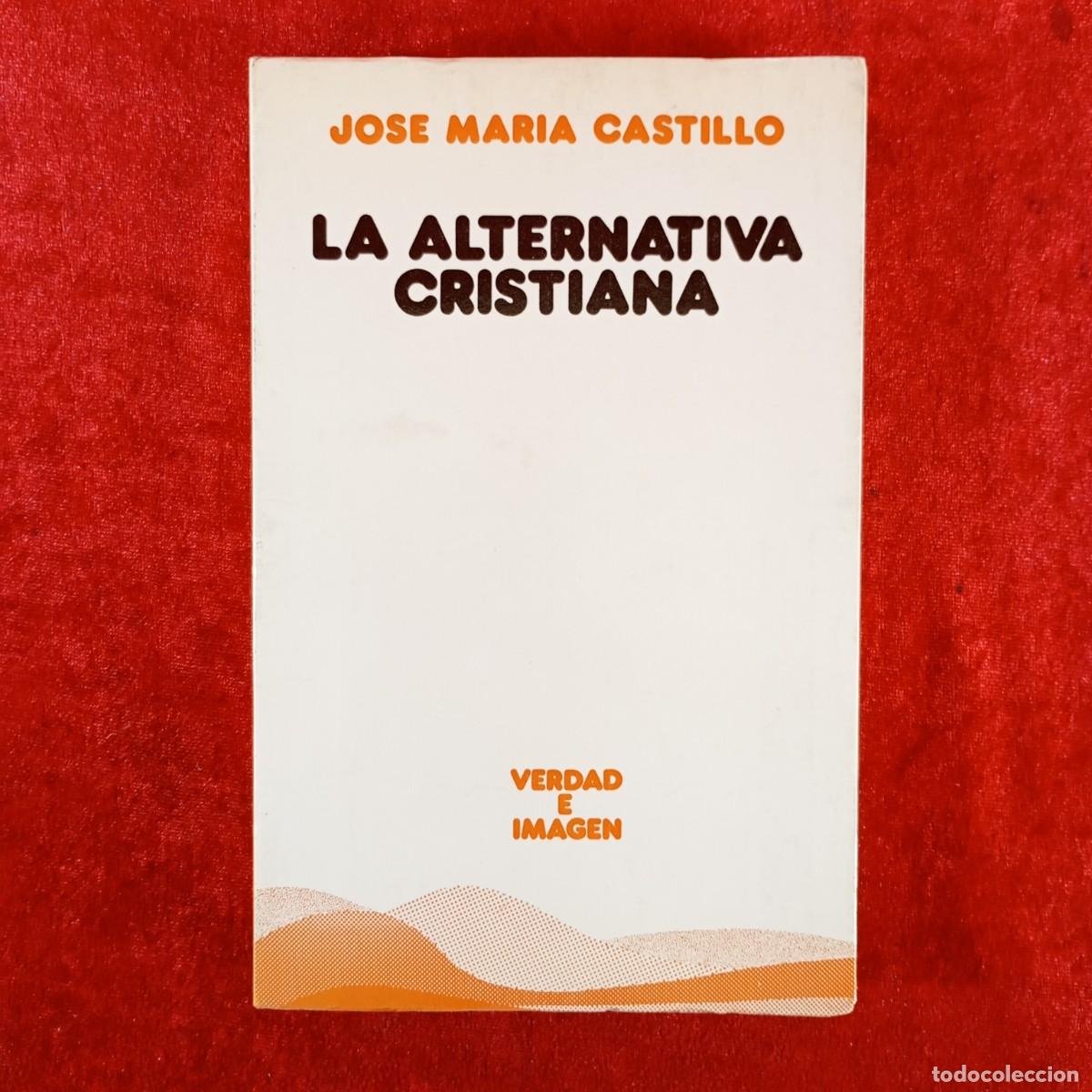 Libros de segunda mano: LA ALTERNATIVA CRISTIANA - JOSE MARIA CASTILLO - VERDAD E IMAGEN / 5030