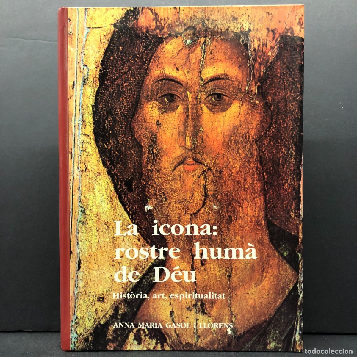 Libros de segunda mano: LA ICONA: ROSTRE HUM&Agrave; DE D&Eacute;U - HIST&Ograve;RIA, ART, ESPIRITUALITAT - ANNA MARIA GASOL I LLORENS / 5141