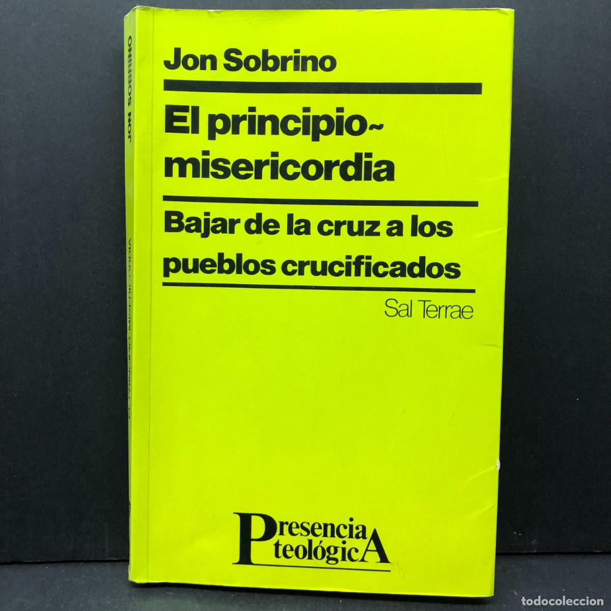 Libros de segunda mano: EL PRINCIPIO MISERICORDIA - BAJAR DE LA CRUZ A LOS PUEBLOS CRUCIFICADOS - JON SOBRINO - SAL / 5162
