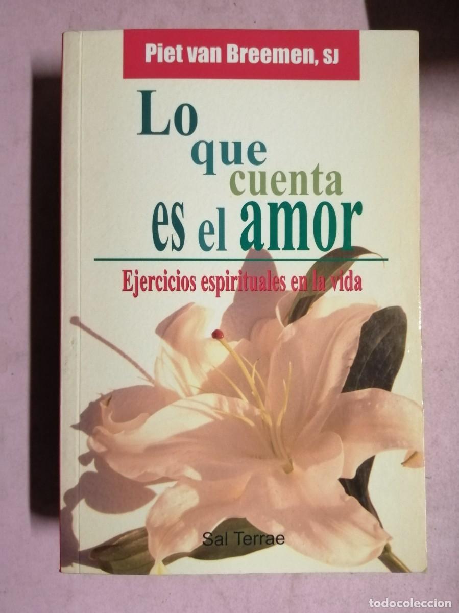 Libros de segunda mano: LO QUE CUENTA ES EL AMOR. EJERCICIOS ESPIRITUALES EN LA VIDA (PIET VAN BREEMEN)