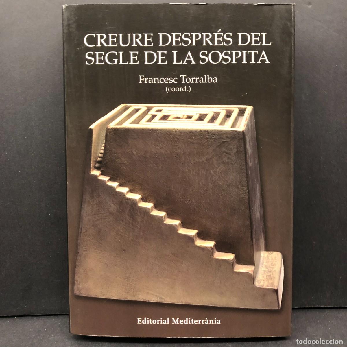 Libros de segunda mano: CREURE DESPR&Eacute;S DEL SEGLE DE LA SOSPITA - FRANCESC TORRALBA - EDITORIAL MEDITERR&Agrave;NIA / 5709