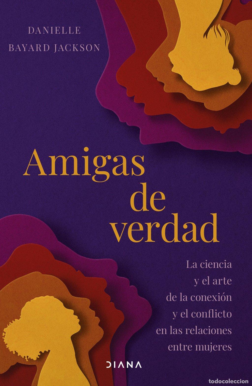 Libros de segunda mano: Amigas de Verdad: La Ciencia y el Arte de la Conexi&oacute;n - Danielle Bayard Jackson - Diana -