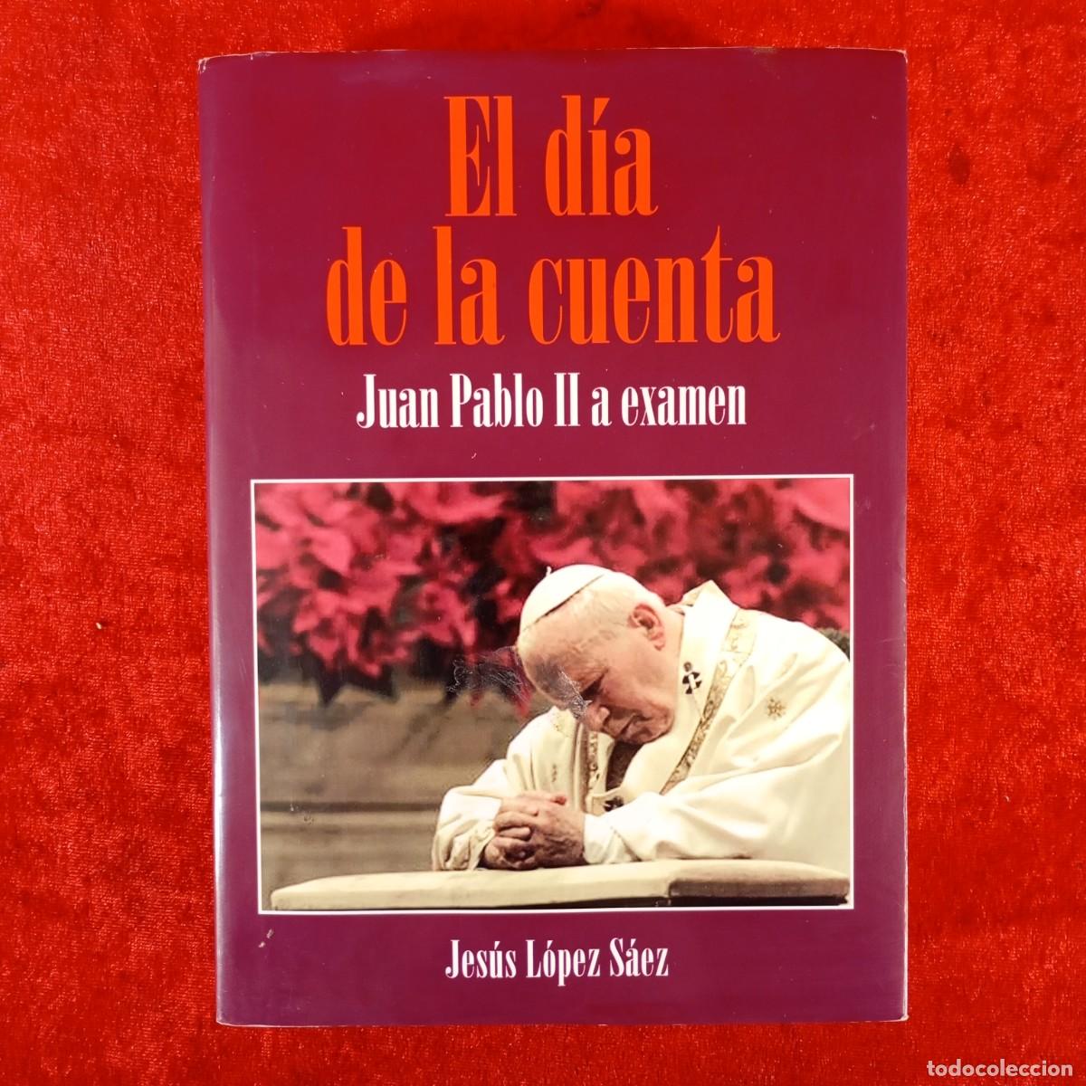 Libros de segunda mano: EL D&Iacute;A DE LA CUENTA - JUAN PABLO II A EXAMEN - JES&Uacute;S L&Oacute;PEZ S&Aacute;EZ - 2002 / 5955