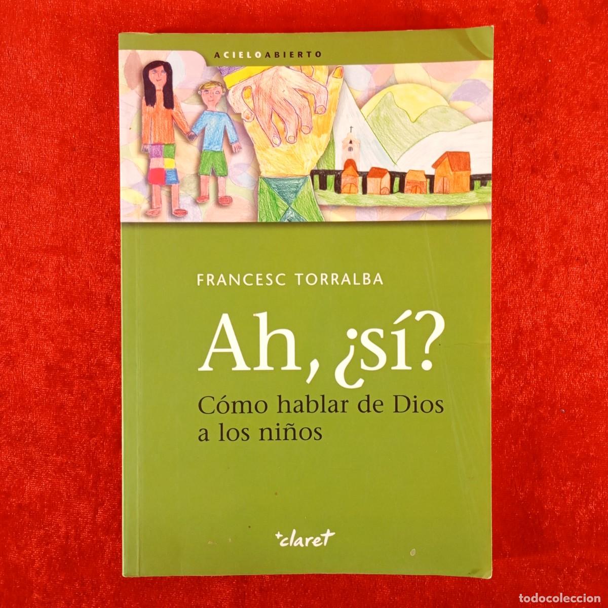 Libros de segunda mano: FRANCESC TORRALBA - AH, &iquest;SI? - C&Oacute;MO HABLAR DE DIOS A LOS NI&Ntilde;OS - CLARET / 5958