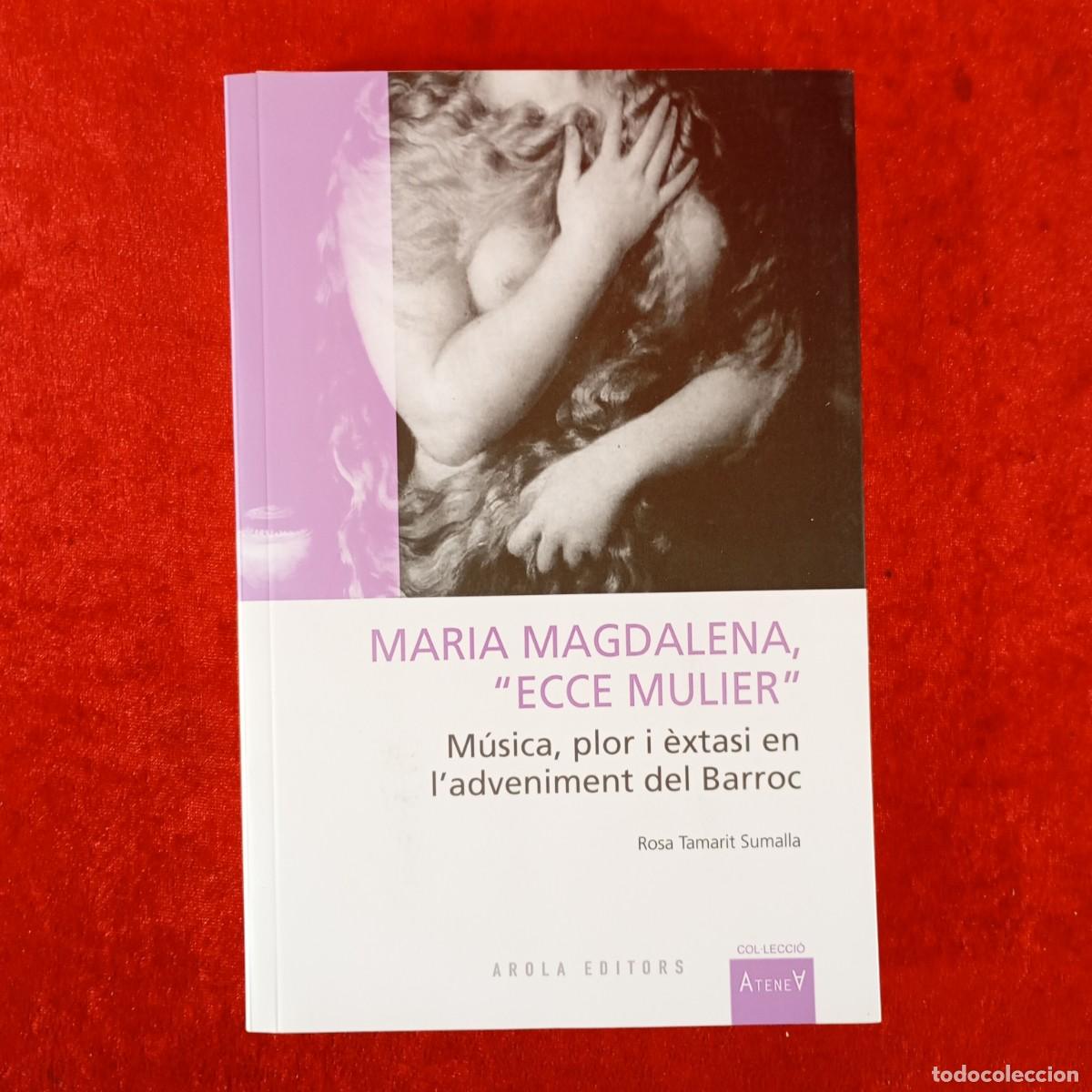 Libros de segunda mano: MARIA MAGDALENA ECCE MULIER - M&Uacute;SICA, PLOR I &Egrave;XTASI EN L'ADVENIMENT DEL BARROC - ROSA TAMARIT / 5992
