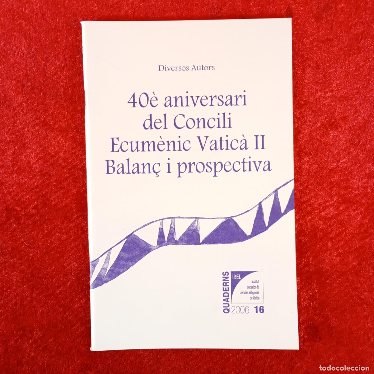 Libros de segunda mano: 40&Egrave; ANIVERSARI DEL CONCILI ECUM&Egrave;NIC VATIC&Agrave; II - BALA&Ccedil; I PROSPECTIVA - DIVERSOS AUTORS / 6222