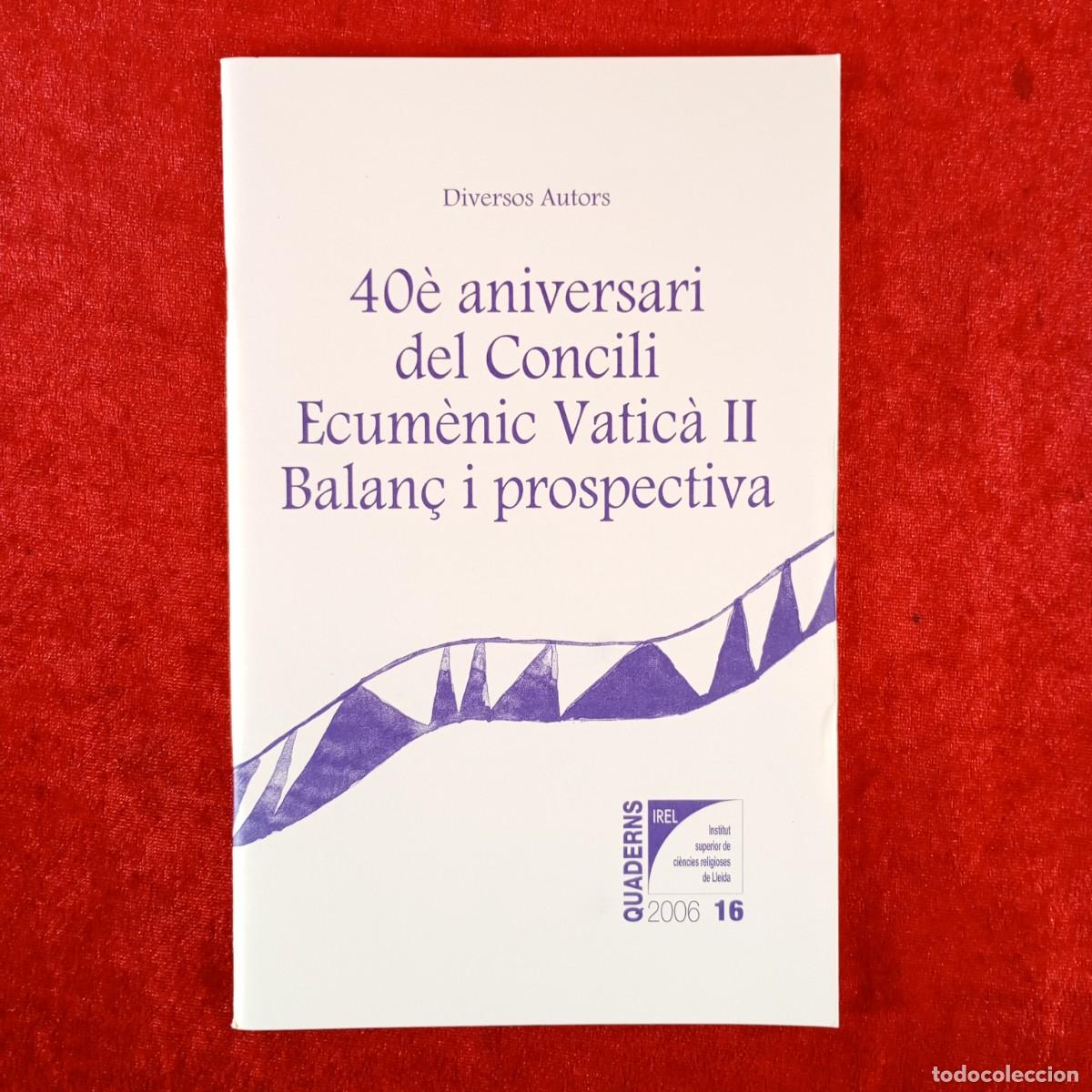 Libros de segunda mano: 40&egrave; ANIVERSARI DEL CONCILI ECUM&Egrave;NIC VATIC&Agrave; II - BALAN&Ccedil; I PROSPECTIVA - DIVERSOS AUTORS / 6256