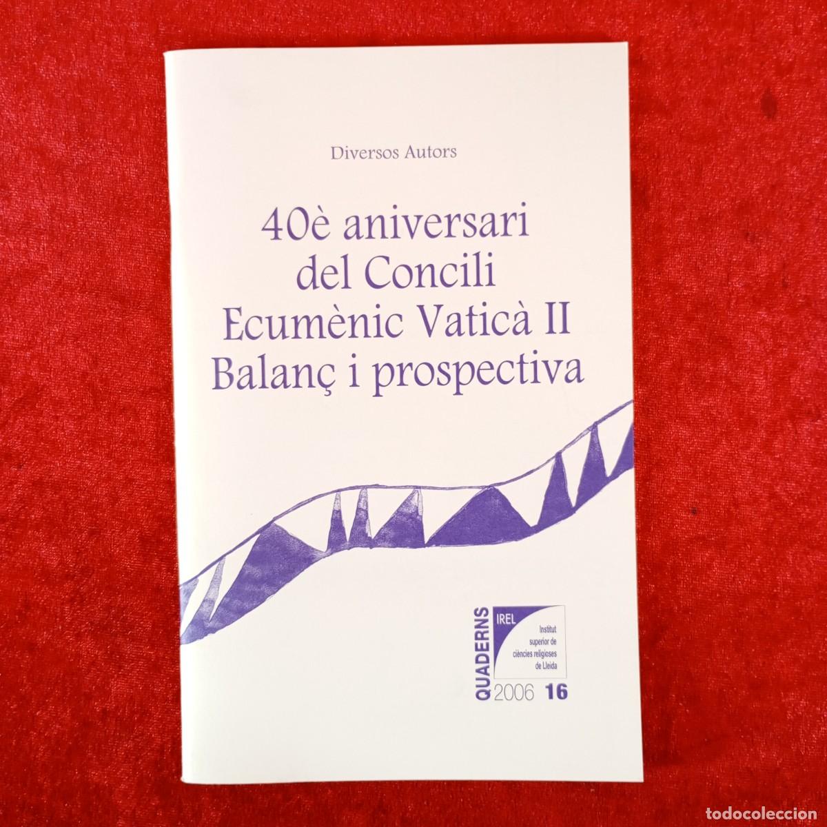 Libros de segunda mano: 40&egrave; ANIVERSARI DEL CONCILI ECUM&Egrave;NIC VATIC&Agrave; II - BALAN&Ccedil; I PROSPECTIVA - DIVERSOS AUTORS / 6260