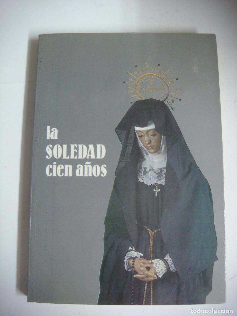 Libros de segunda mano: LIBRO DE LA SOLEDAD CIEN A&Ntilde;OS EDITA COFRADIA DE JESUS NAZARENO -(&)