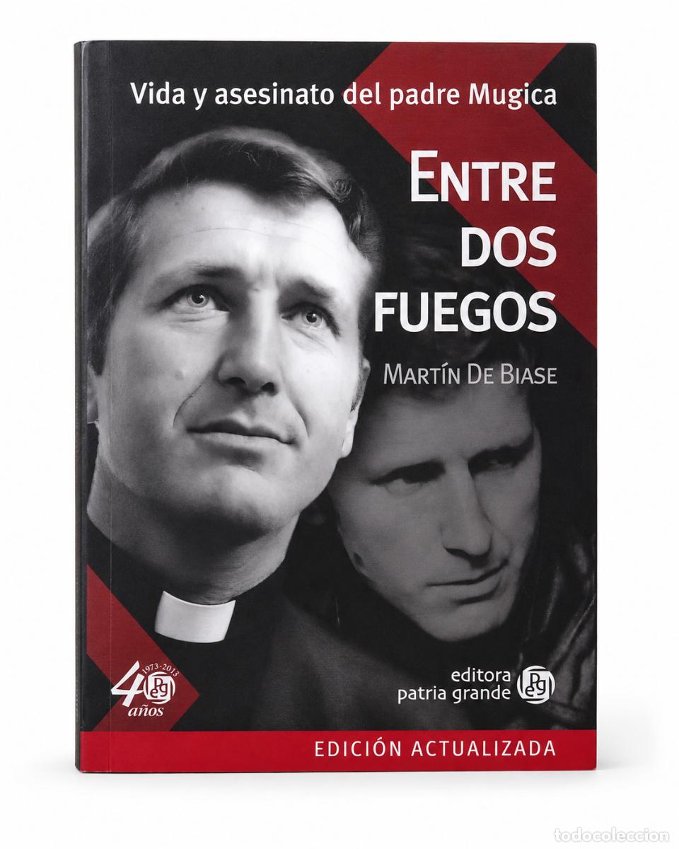 Libros de segunda mano: MART&Iacute;N DE BIASE &ndash; ENTRE DOS FUEGOS. VIDA Y ASESINATO DEL PADRE MUGICA &ndash; EDITORA PATRIA GRANDE &ndash; LM