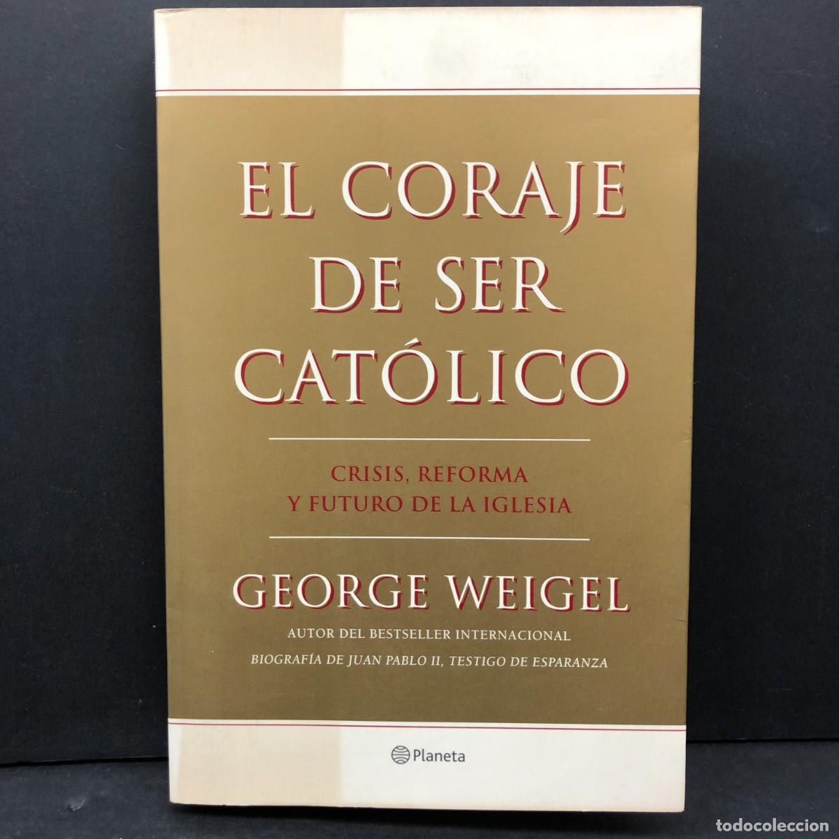 Libros de segunda mano: EL CORAJE DE SER CAT&Oacute;LICO - GEORGE WEIGEL - CRISIS, REFORMA Y FUTURO DE LA IGLESIA - PLANETA / 119