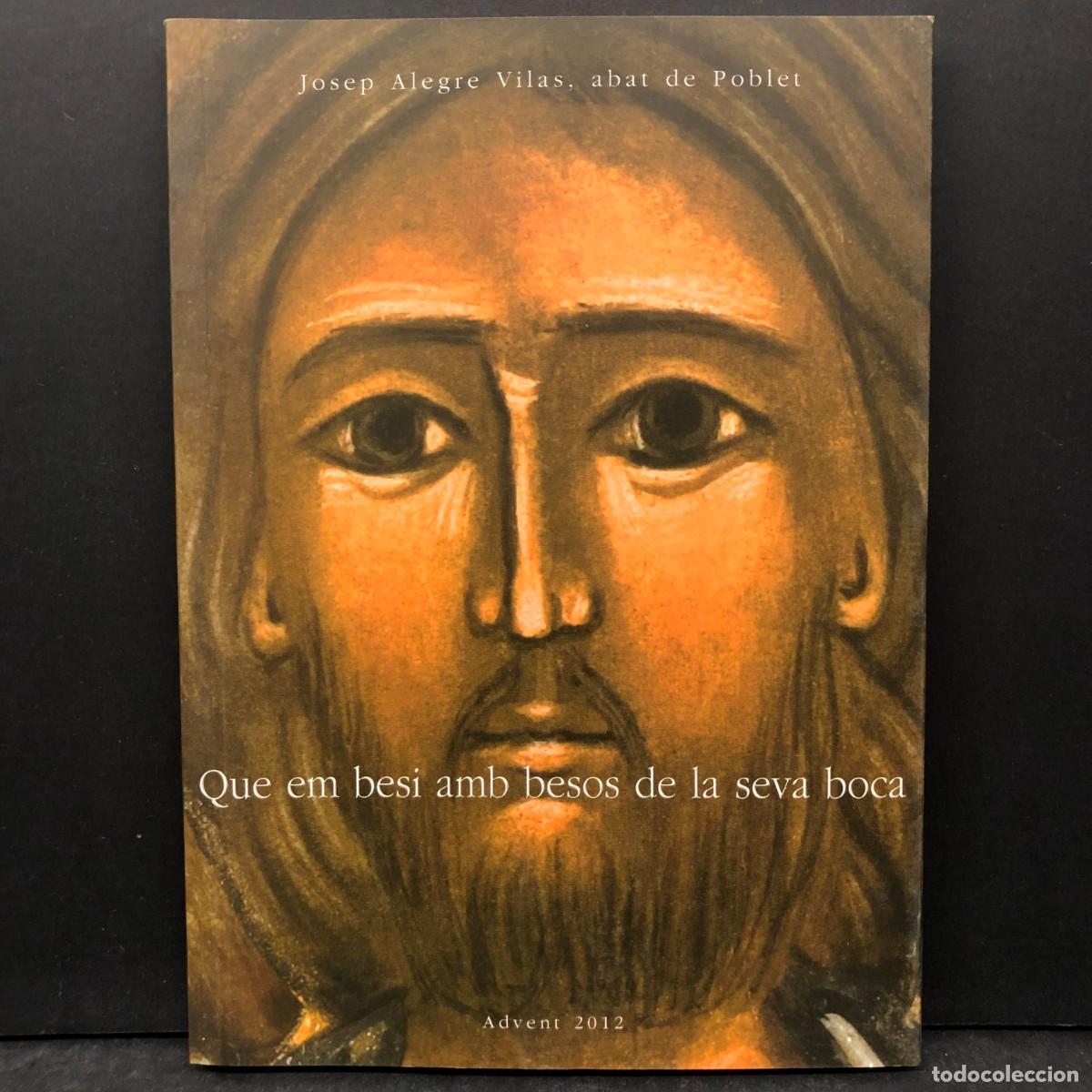 Libros de segunda mano: JOSEP ALEGRE VILAS, ABAT DE POBLET - QUE EM BESI AMB BESOS DE LA SEVA BOCA - ADVENT 2012 / 161