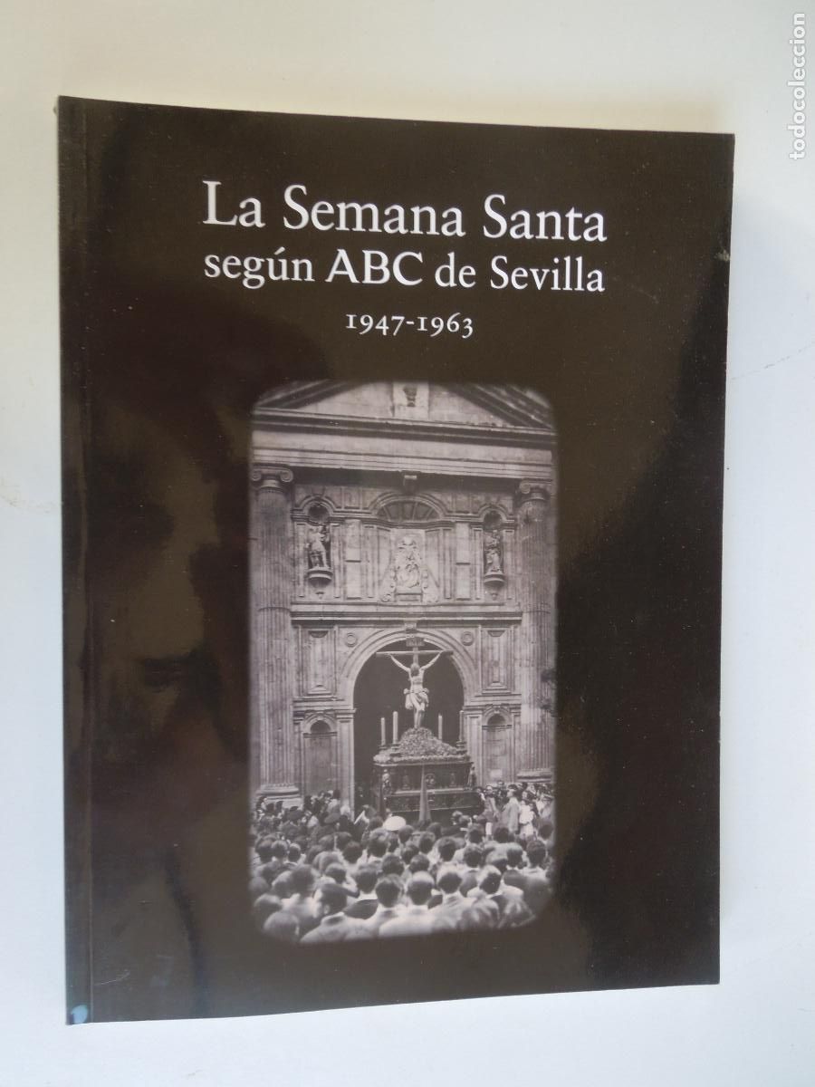 Libros de segunda mano: LA SEMANA SANTA , SEGUN ABC DE SEVILLA 1947-1963 - 2012-ROLD&Aacute;N, Manuel Jes&uacute;s (textos) / Archivo ABC
