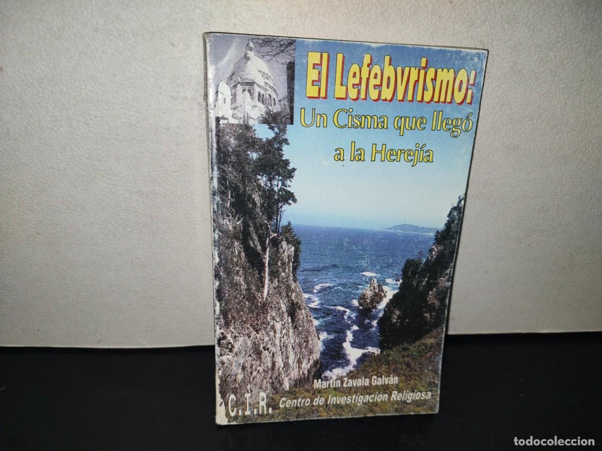 Libros de segunda mano: 201- El Lefebvrismo. Un Cisma Que Lleg&oacute; A La Herej&iacute;a - Mart&iacute;n Zavala Galv&aacute;n - 1999