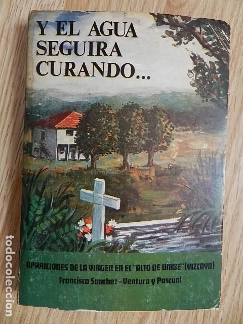 Libros de segunda mano: Y el agua seguir&aacute; curando... Apariciones de la Virgen en el Alto de Umbe, Vizcaya FRANCISCO S&Aacute;NCHEZ