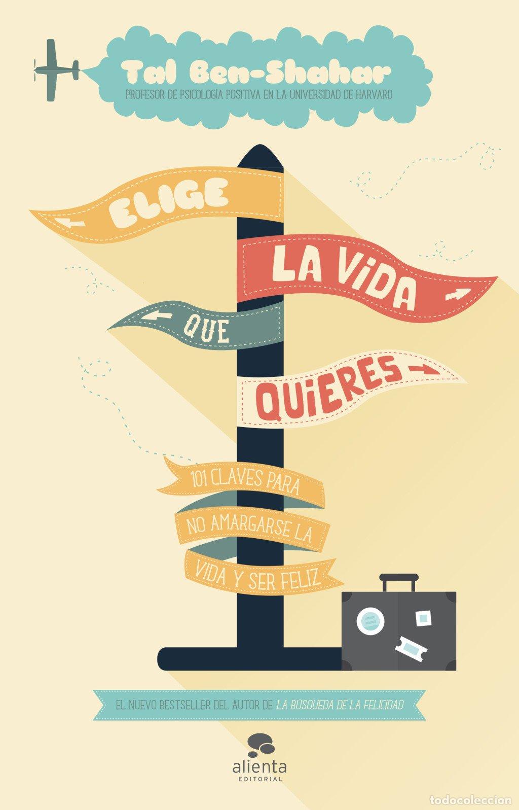 Libros de segunda mano: Elige la Vida Que Quieres: 101 Claves para No Amargarse la Vida y Ser Feliz - Tal Ben-shahar - Alien