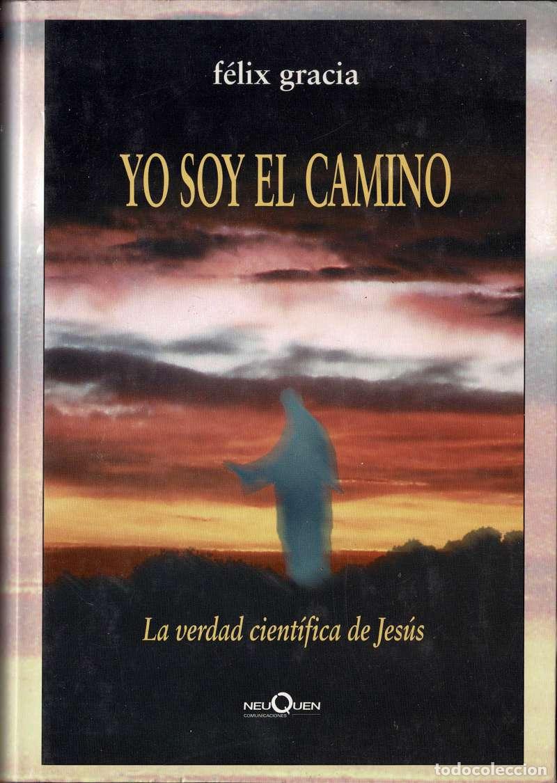 Libros de segunda mano: Yo soy el camino. La verdad cient&iacute;fica de Jes&uacute;s - F&eacute;lix Gracia
