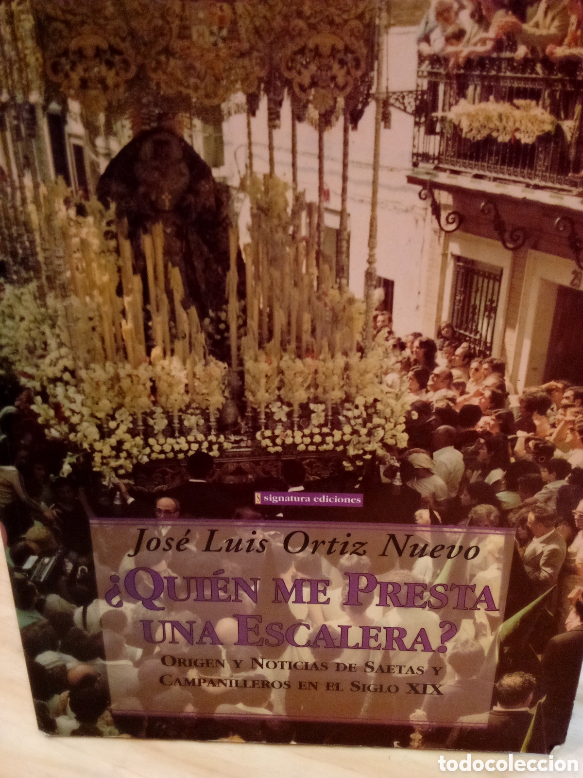 Libri di seconda mano: Jos&eacute; Luis Ortiz Nuevo. &iquest;Qui&eacute;n me presta una escalera? Origen y noticias de saetas y campanilleros...