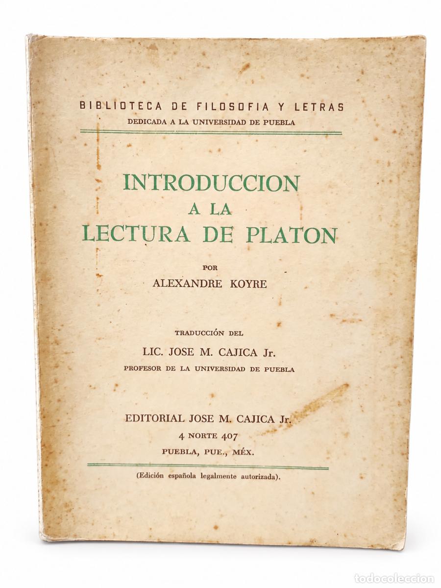 Libros de segunda mano: ALEXANDRE KOYR&Eacute; &ndash; INTRODUCCI&Oacute;N A LA LECTURA DE PLAT&Oacute;N &ndash; EDITORIAL JOS&Eacute; M. CAJICA JR. &ndash; S/F &ndash; LM