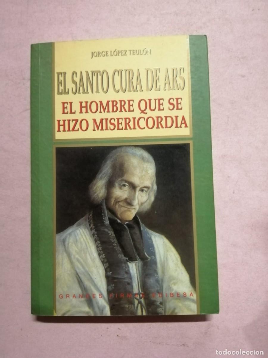 Libros de segunda mano: EL SANTO CURA DE ARS, EL HOMBRE QUE SE HIZO MISERICORDIA (JORGE LOPEZ TEULON)