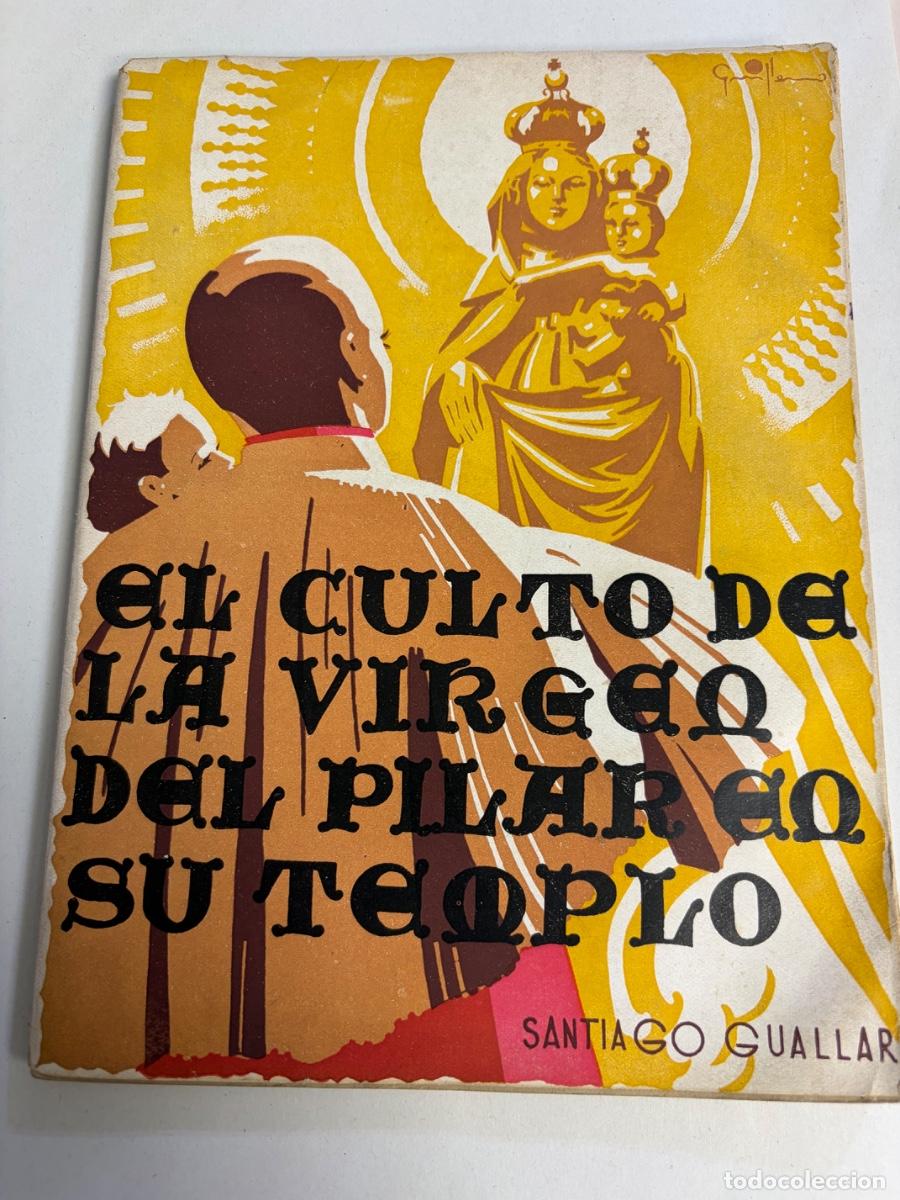 Libros de segunda mano: EL CULTO DE LA VIRGEN DEL PILAR EN SU TEMPLO . SANTIAGO GUALLAR. ZARAGOZA 1939.