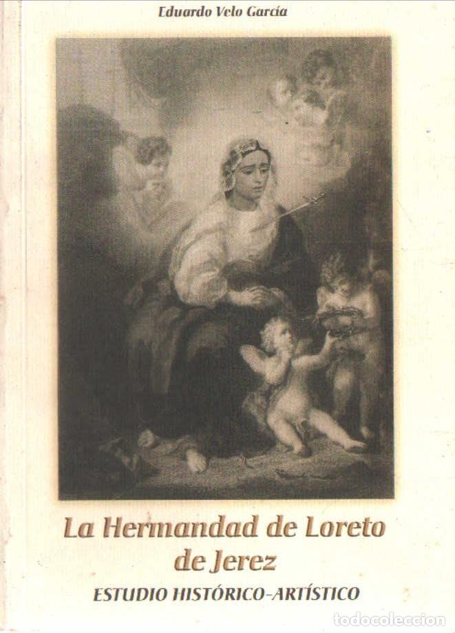 Libros de segunda mano: LA HERMANDAD DE LORETO DE JEREZ. ESTUDIO HIST&Oacute;RICO-ART&Iacute;&ordm;STICO. VELO GARCIA, EDUARDO. A-SESANTA-3830