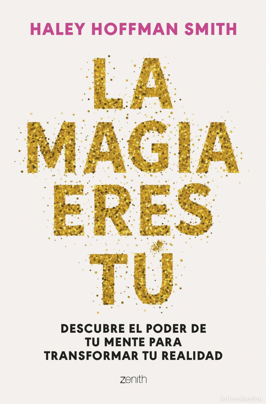 Libros de segunda mano: La Magia Eres T&uacute;: Descubre el Poder de Tu Mente para Transformar Tu Realidad - Haley Hoffman Smith