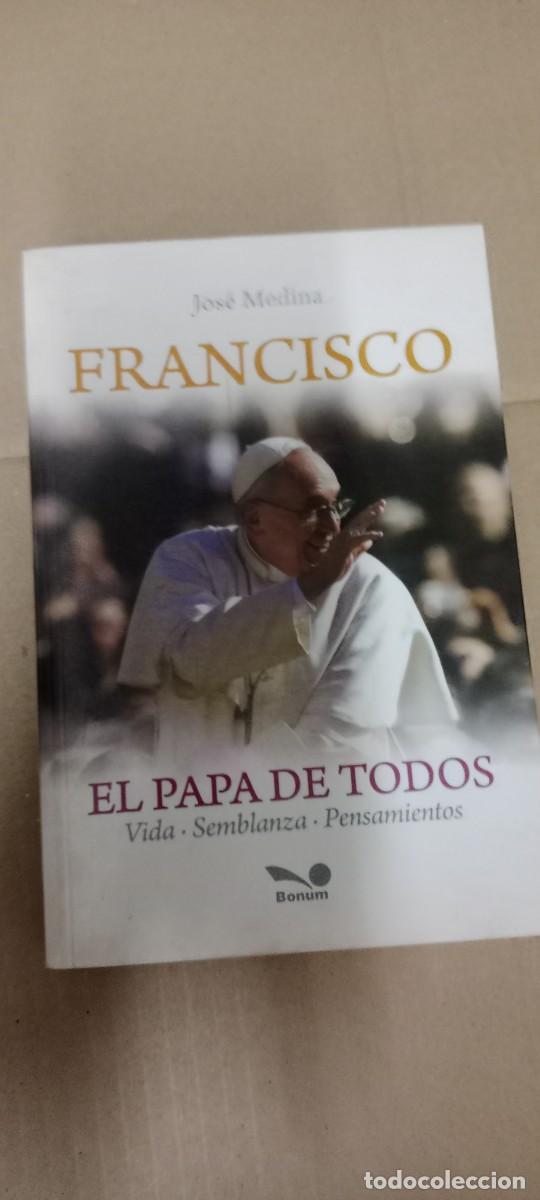 Libros de segunda mano: FRANCISCO - EL PAPA DE TODOS -VIDA. SEMBLANZAS.PENSAMIENTOS - JOS&Eacute; MEDINA LIBRO C-RE44