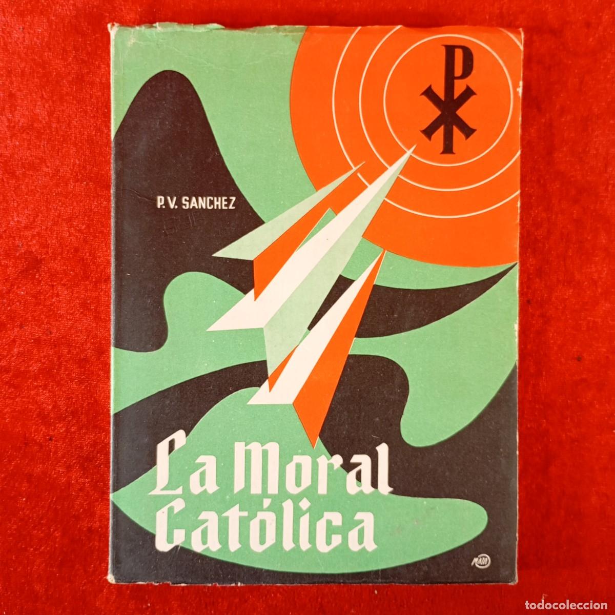 Libros de segunda mano: LA MORAL CAT&Oacute;LICA - P. V. SANCHEZ - VICENTE SANCHEZ LUIS - 1962 / 2185