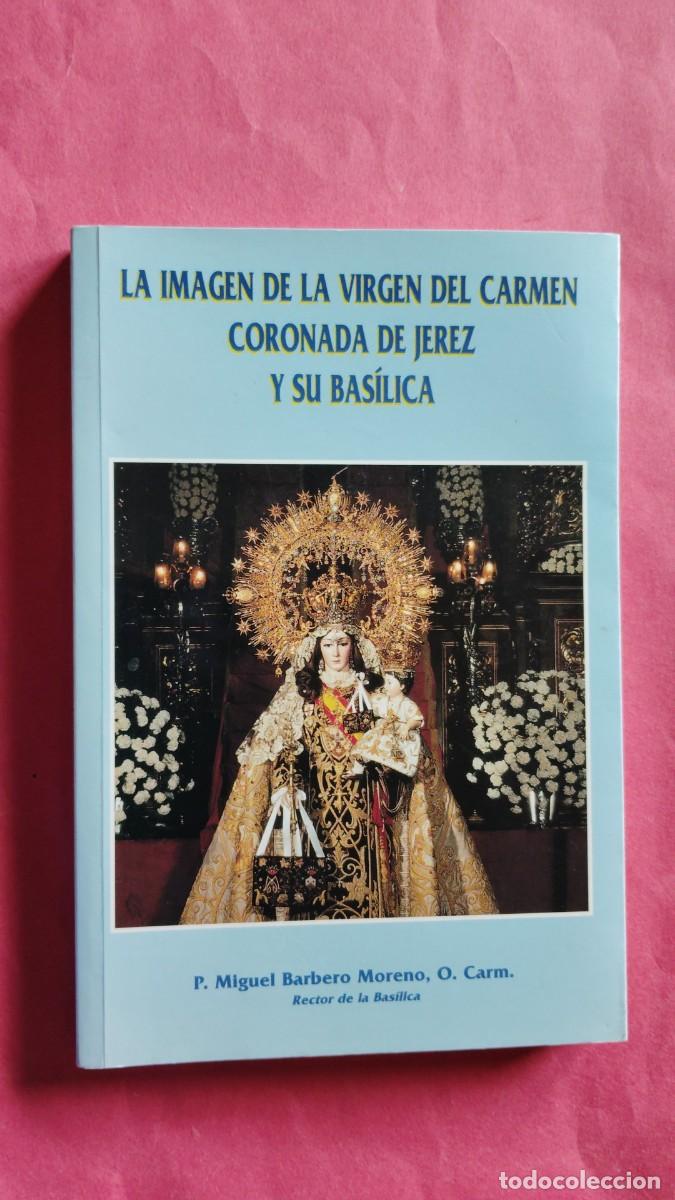 Libros de segunda mano: MIGUEL BARBERO MORENO.-LA IMAGEN DE LA VIRGEN DEL CARMEN CORONADA DE JEREZ Y SU BASILICA.-A&Ntilde;O 1999.