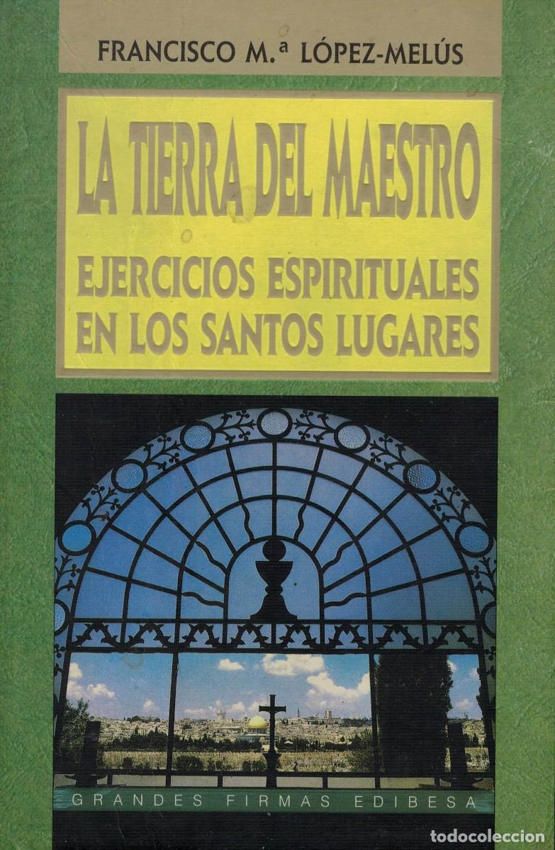 Libros de segunda mano: Francisco Mar&iacute;a L&oacute;pez-Mel&uacute;s, La Tierra del Maestro. Ejercicios Espirituales en los Santos Lugares