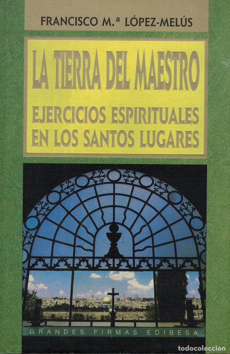 Libros de segunda mano: Francisco Mar&iacute;a L&oacute;pez-Mel&uacute;s, La Tierra del Maestro. Ejercicios Espirituales en los Santos Lugares