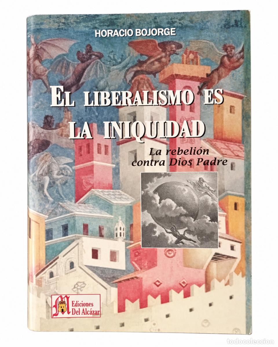 Libros de segunda mano: El liberalismo es la iniquidad. La rebeli&oacute;n contra Dios Padre &mdash; Horacio Bojorge LM
