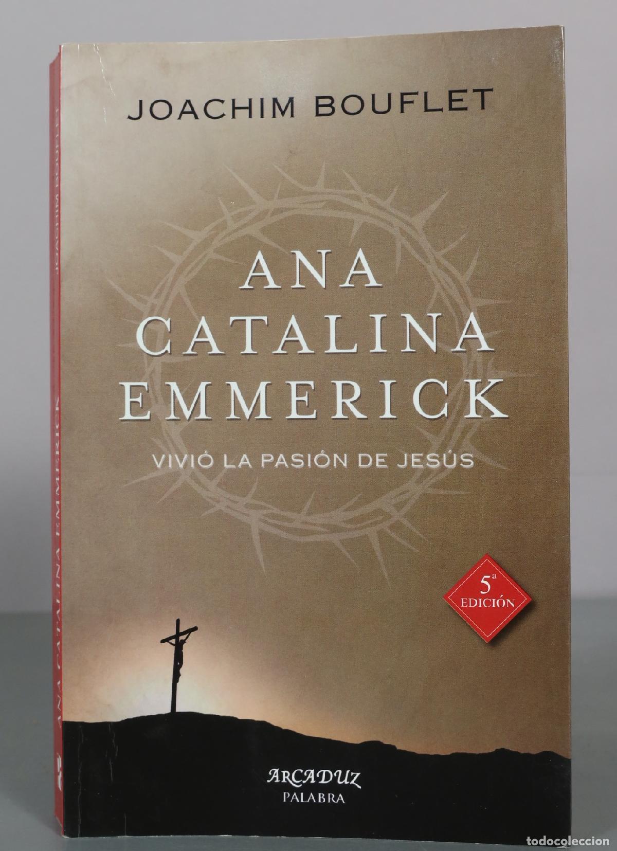 Libros de segunda mano: Ana Catalina Emmerick - Vivi&oacute; la pasi&oacute;n de Jes&uacute;s - Joachim Bouflet - 5&ordf; edici&oacute;n - Arcaduz