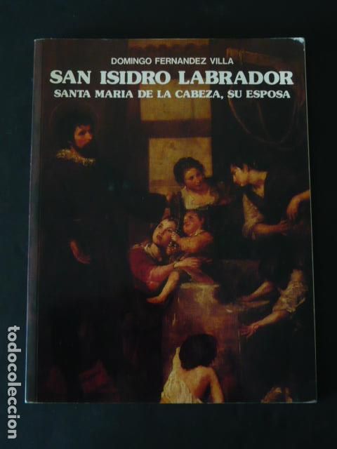 Libros de segunda mano: SAN ISIDRO LABRADOR SANTA MARIA DE LA CABEZA, SU ESPOSA POR DOMINGO FERNANDEZ VILLA