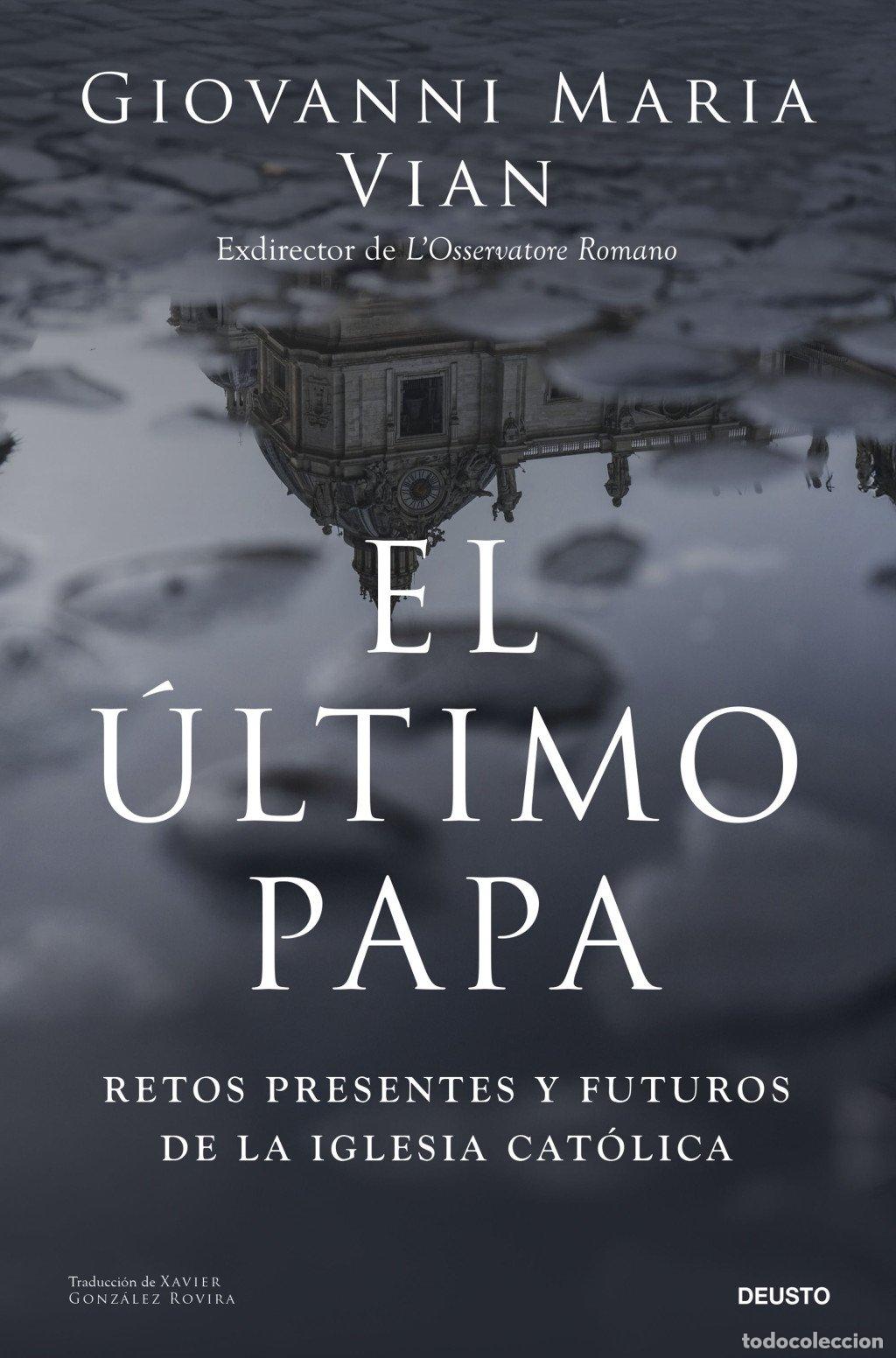 Libros de segunda mano: El &Uacute;ltimo Papa: Retos Presentes y Futuros de la Iglesia Cat&oacute;lica - Giovanni Maria Vian - Deusto