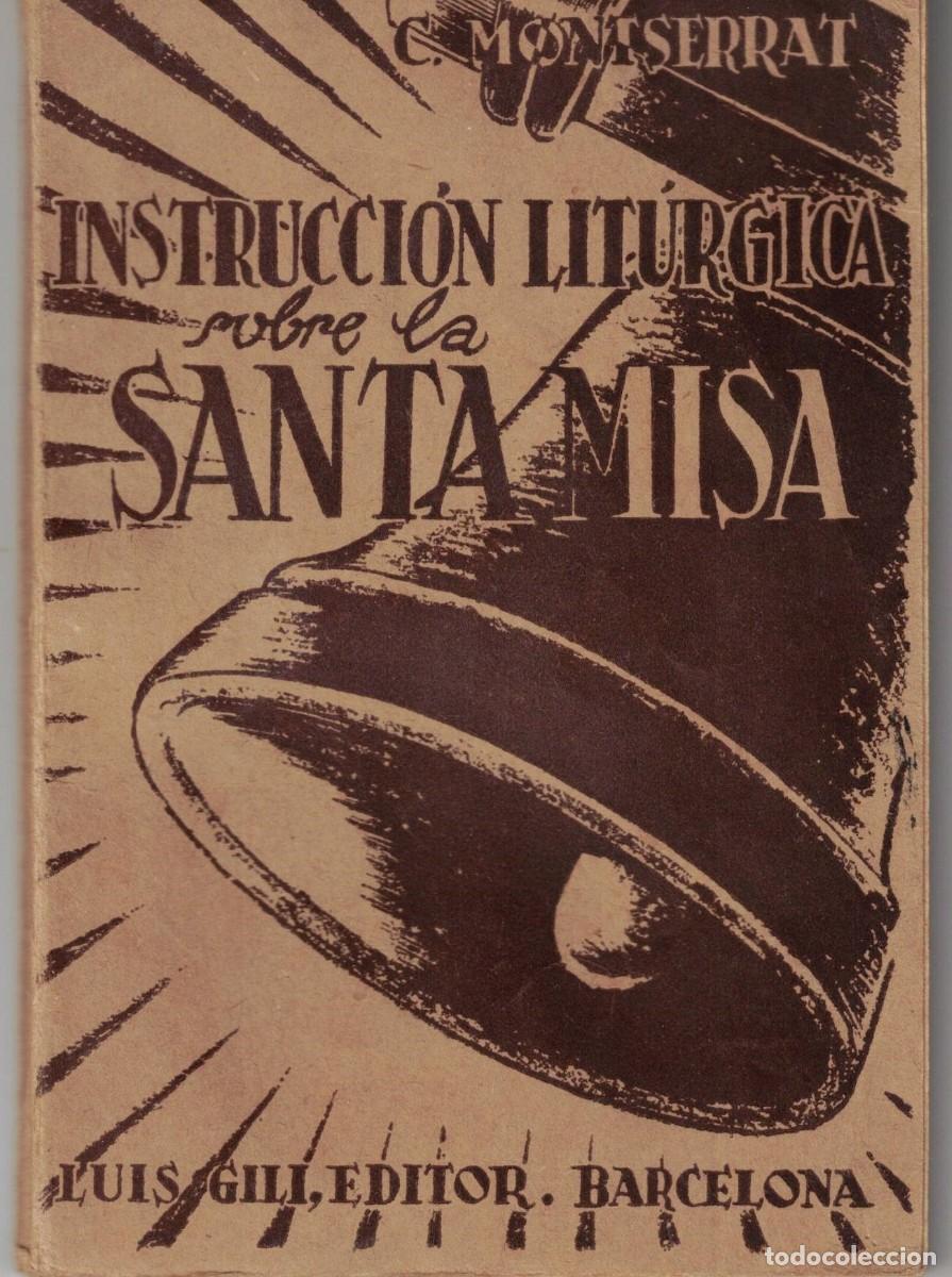 Libros de segunda mano: :::: EB14 - INSTRUCCI&Oacute;N LIT&Uacute;RGICA SOBRE LA SANTA MISA - C. MONTSERRAT - LUIS GILI, EDITOR - 1940