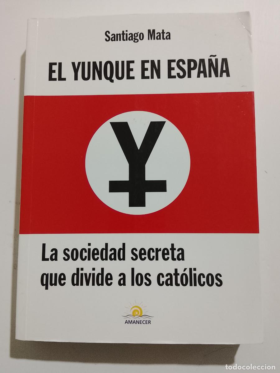 Libros de segunda mano: Santiago Mata: El Yunque en Espa&ntilde;a. La sociedad secreta que divide a los cat&oacute;licos