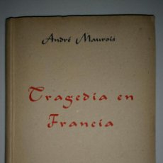 Libros de segunda mano: TRAGEDIA EN FRANCIA. ANDRÉ MAUROIS. 2ª EDICIÓN. 1945 . ED. LARA.. Lote 50797048