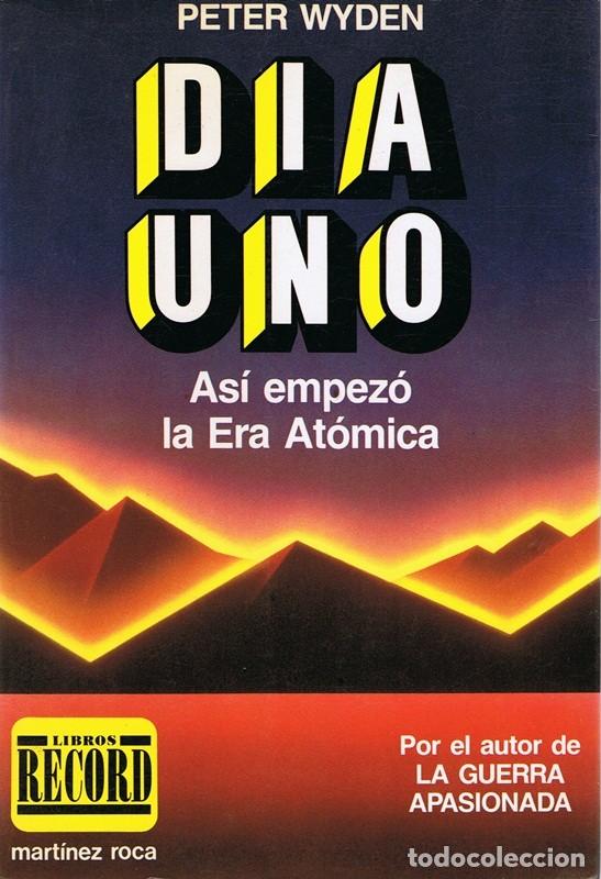 Libros de segunda mano: D&Iacute;A UNO AS&Iacute; EMPEZ&Oacute; LA ERA AT&Oacute;MICA  PETER WYDEN - Foto 1