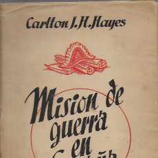 Libros de segunda mano: MISIÓN DE GUERRA EN ESPAÑA / C. HAYES. BS AS : EPESA, 1946. 22X14 CM. 365 P.