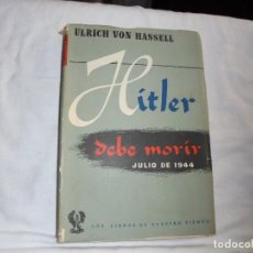 Libros de segunda mano: HITLER DEBE MORIR.JULIO DE 1944.ULRICH VON HASSELL.EDITORIAL JOSE JANES AMERICANA 1952