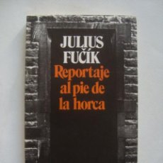 Libros de segunda mano: JULIUS FUCÍK - REPORTAJE AL PIE DE LA HORCA (BRUGUERA, 1982). MUY BUEN ESTADO. CHECOSLOVAQUIA.
