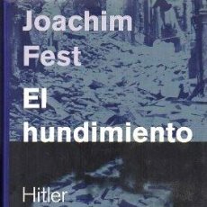 Libros de segunda mano: EL HUNDIMIENTO. HITLER Y EL FINAL DEL TERCER REICH - FEST, JOACHIM - A-GUE-2385
