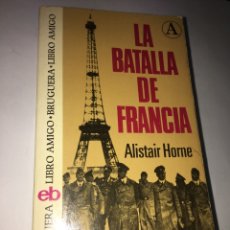 Libros de segunda mano: ALISTAIR HORNE: LA BATALLA DE FRANCIA. BRUGUERA, 1974. PRIMERA (1ª) EDICIÓN. Lote 294022038
